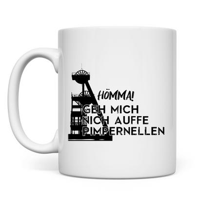 Tasse Hömma! Geh mich nich auffe Pimpernellen